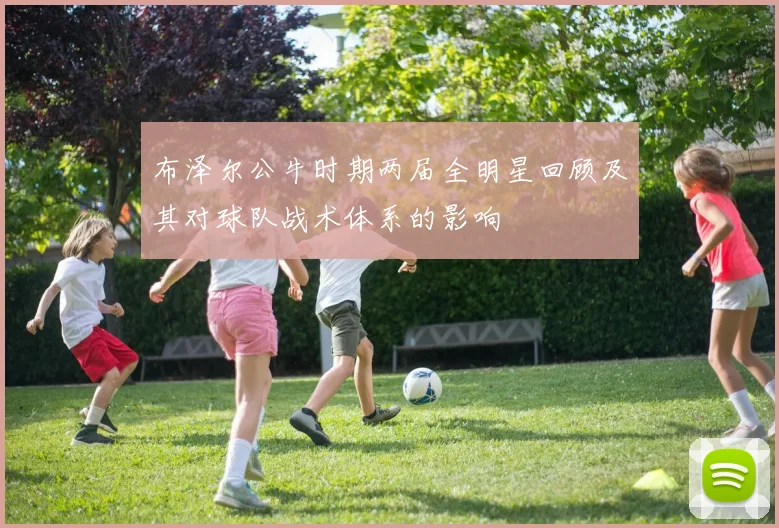 布泽尔公牛时期两届全明星回顾及其对球队战术体系的影响